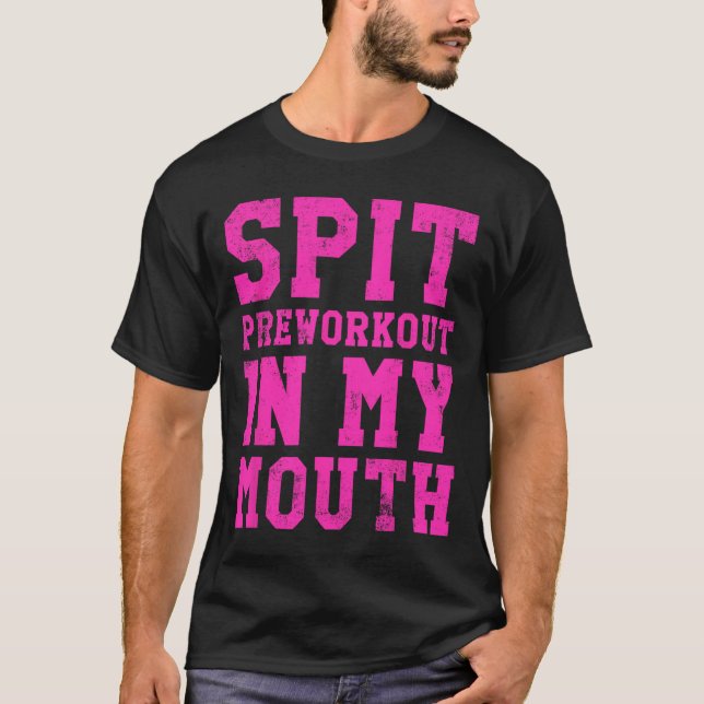 Funny Spit Preworkout In My Mouth Gym Exercise Wor T-Shirt (Front)