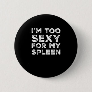 Funny Spleen Removal I'm Too Sexy For My Spleen 2 Inch Round Button