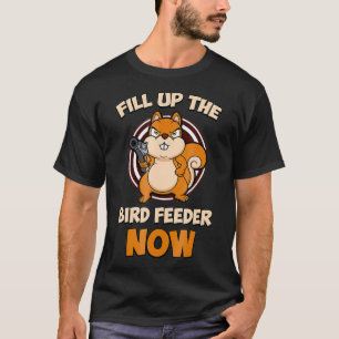 Funny Squirrel  Bossy Squirrel Fill up BirdFeeder  T-Shirt