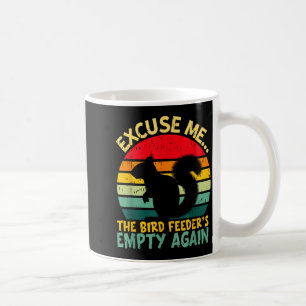 Funny Squirrel Excuse Me, Bird Feeder's Empty Agai Coffee Mug