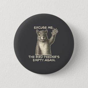 Funny Squirrel Excuse Me The Bird Feeder Is Empty 2 Inch Round Button