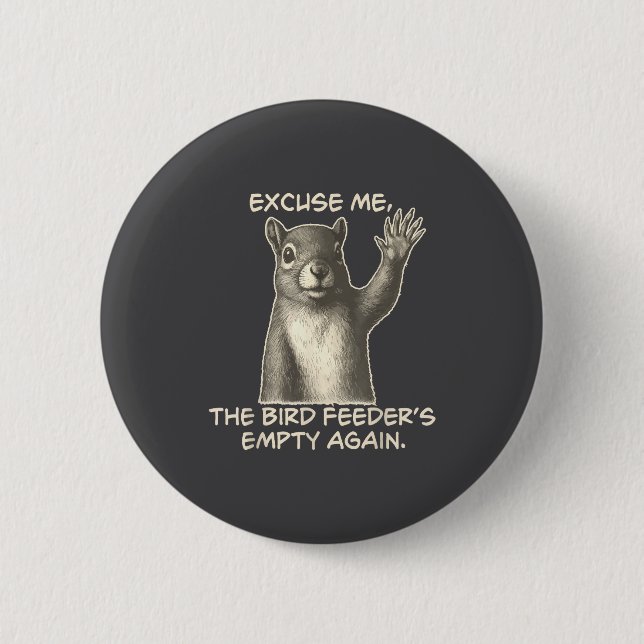 Funny Squirrel Excuse Me The Bird Feeder Is Empty  2 Inch Round Button (Front)
