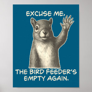 Funny Squirrel Excuse Me The Bird Feeder Is Empty Poster