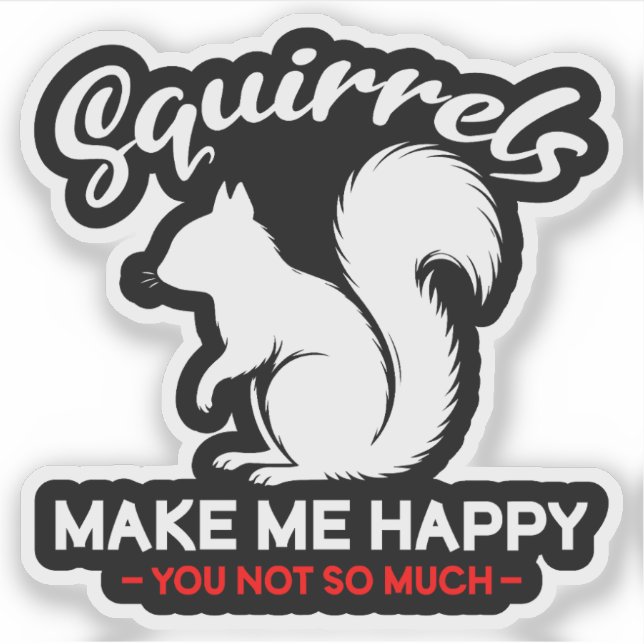 Funny Squirrels Make Me Happy You Not So Much (Front)