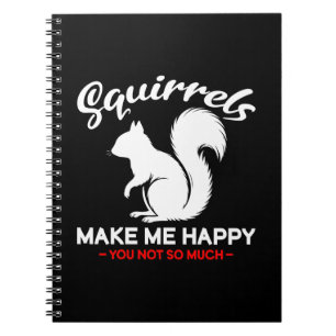 Funny Squirrels Make Me Happy You Not So Much Notebook