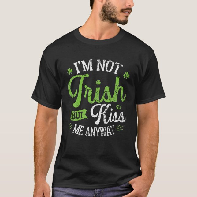 Funny St Patrick Day I'm Not Irish But Kiss Me Any T-Shirt (Front)
