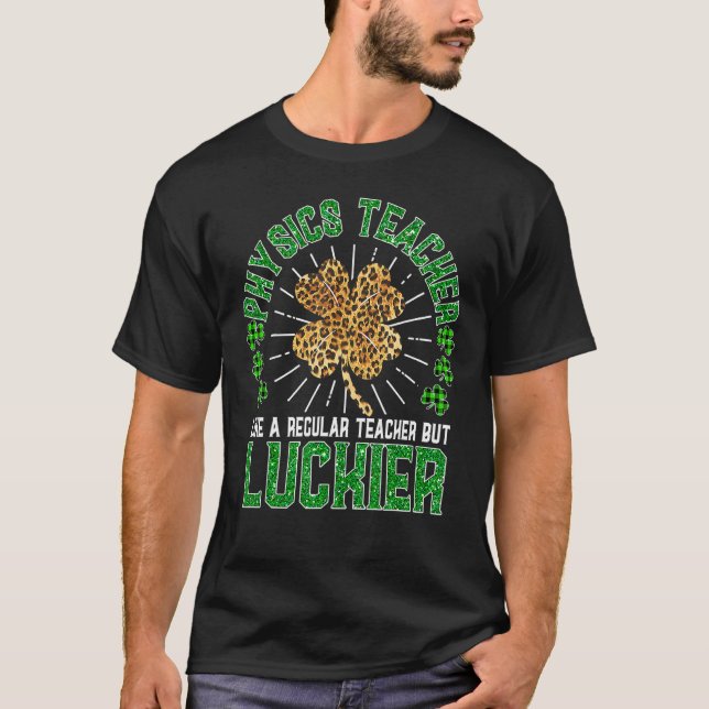 Funny St Patrick S Day Physics Teacher Cute Teache T-Shirt (Front)