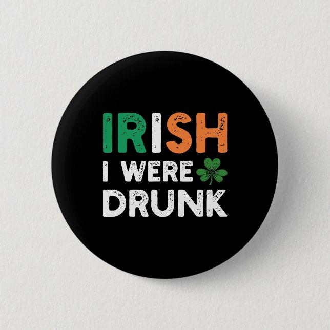 Funny St. Patricks Day Drinking Irish I Were Drunk 2 Inch Round Button (Front)