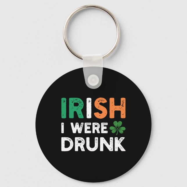 Funny St. Patricks Day Drinking Irish I Were Drunk Keychain (Front)