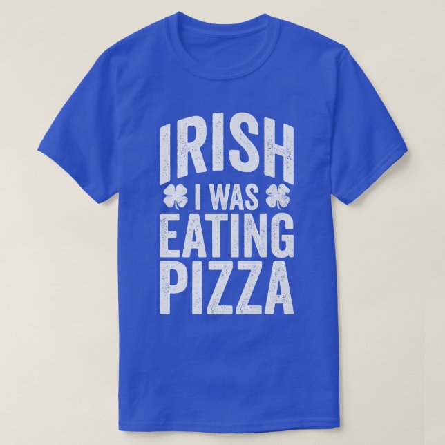 Funny St Patricks Day Irish I Was Eating Pizza Jok T-Shirt (Design Front)