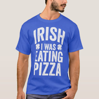 Funny St Patricks Day Irish I Was Eating Pizza Jok T-Shirt
