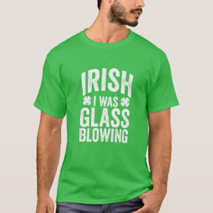Funny St Patricks Day Irish I Was Glass Blowing Jo T-Shirt