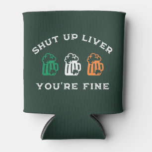 Funny St. Patrick's Day Shut Up Liver You're Fine Can Cooler