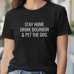 Funny Stay Home Drink Bourbon Pet The Dog Quote T-Shirt