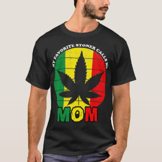 Funny Stoner Gift My Favourite Stoner Calls Me Mom T-Shirt