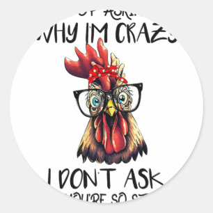 Funny Stop Asking Why I'm Crazy Sarcastic Chicken Classic Round Sticker