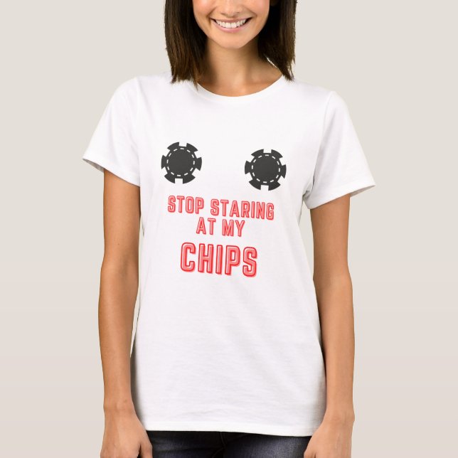 Funny “Stop Staring At My Chips” Casino Gambling T-Shirt (Front)
