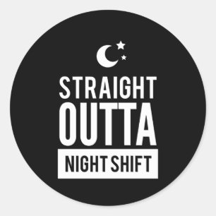 Funny Straight OUTTA Night Shift Print Classic Round Sticker