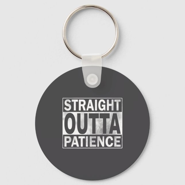 Funny Straight Outta Patience  Keychain (Front)