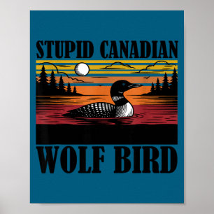 Funny Stupid Canadian Wolf Bird Loon Poster