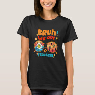 Funny Summer End Of School Year Bruh We Out Teache T-Shirt