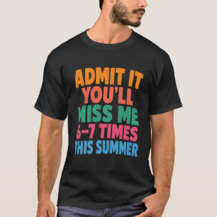 Funny Summer Vacation Admit It You’ll Miss Me 6-7 T-Shirt