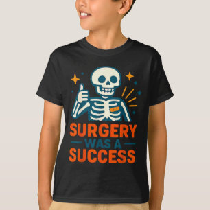 Funny Surgery Was A Success Skeleton Get Well Surg T-Shirt