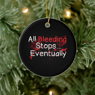 Funny Survival Quote - Bleeding Stops Eventually Ceramic Ornament