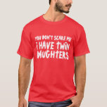 Funny t shirt for dads that have twin daughters<br><div class="desc">Funny t shirt for dads that have twin daughters. You don't scare me i have twin daughters t shirt. Cute gift idea for new parents ( mom or dad) of twin girl babies. Father daughter humour.</div>