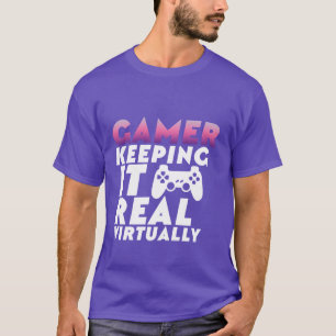Funny T-shirt for Gamers Keeping it Real Virtually