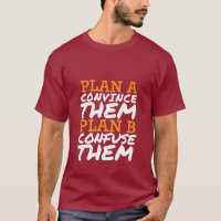 Funny T-shirt Quotes Convince Them or Confuse Them