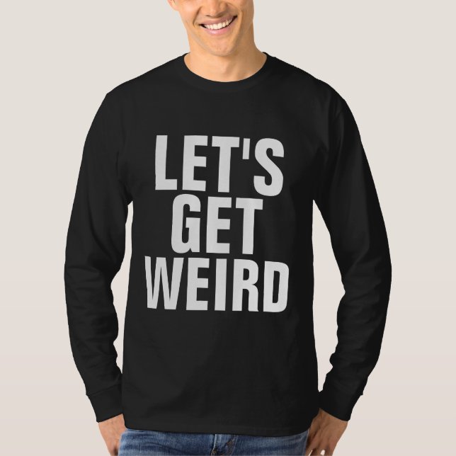 Funny T-shirts, LET'S GET WEIRD T-Shirt (Front)