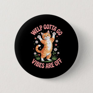 Funny tabby cat welp gotta go sarcastic saying Fun 2 Inch Round Button