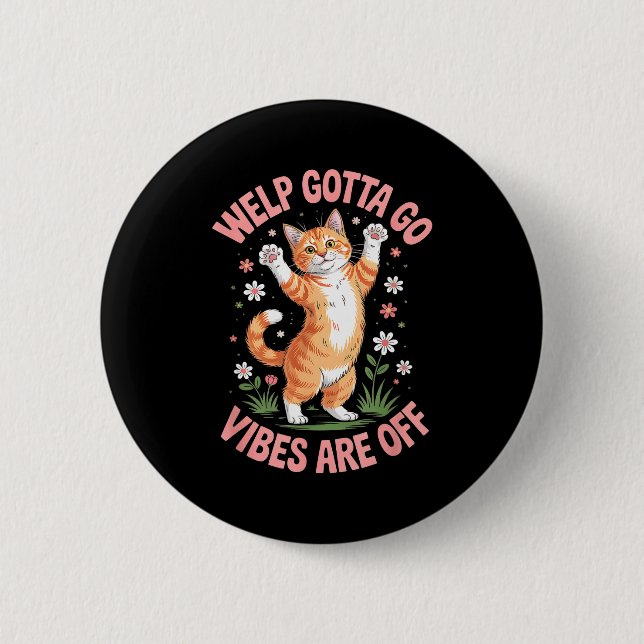 Funny tabby cat welp gotta go sarcastic saying Fun 2 Inch Round Button (Front)