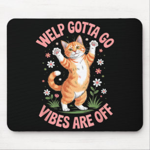 Funny tabby cat welp gotta go sarcastic saying Fun Mouse Pad