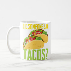 Funny Taco Did Someone Say Tacos Mexican Food Coffee Mug