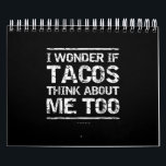 Funny Taco I Wonder If Tacos Think About Me Too Calendar<br><div class="desc">Funny Taco I Wonder If Tacos Think About Me Too</div>