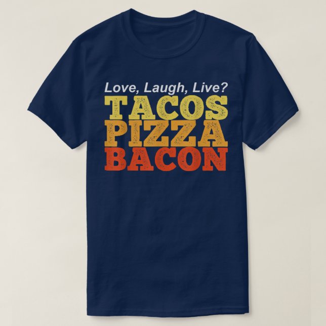 Funny TACOS PIZZA BACON Instead of Love Laugh Live T-Shirt (Design Front)