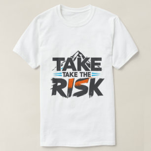 Funny- Take The Risk - Motivational T-Shirt