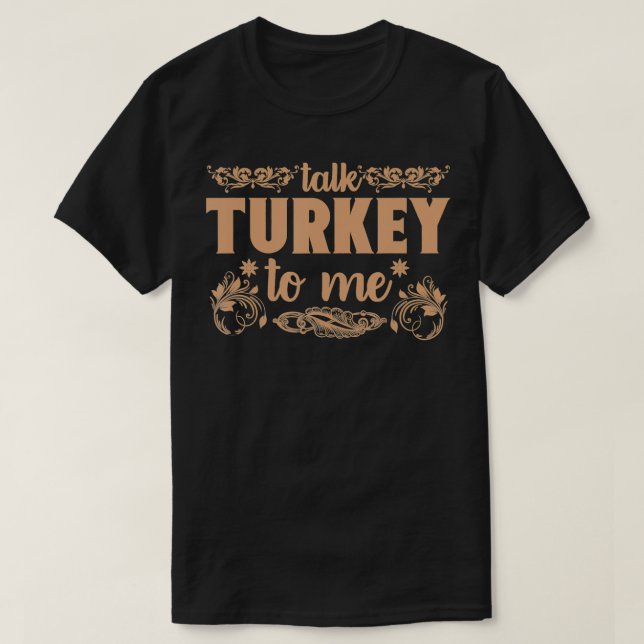 Funny Talk Turkey To Me Thanksgiving Gift  T-Shirt (Design Front)