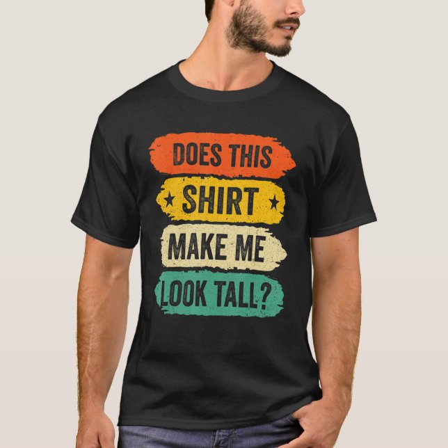 Funny Tall Person Sayings, Does This Make Me Look  T-Shirt (Front)
