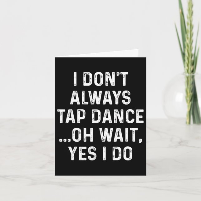 Funny Tap Dance Shirts I Don't Always Tap Dance -  Card (Front)