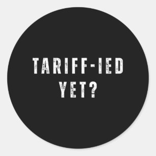 Funny Tariff-ied Terrified Tariffs Anti-trump Poli Classic Round Sticker