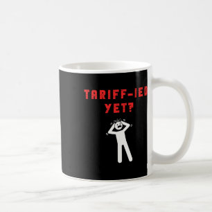 Funny Tariff-ied Terrified Tariffs Anti-trump Poli Coffee Mug