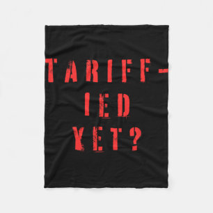 Funny Tariff-ied Terrified Tariffs Anti-trump Poli Fleece Blanket