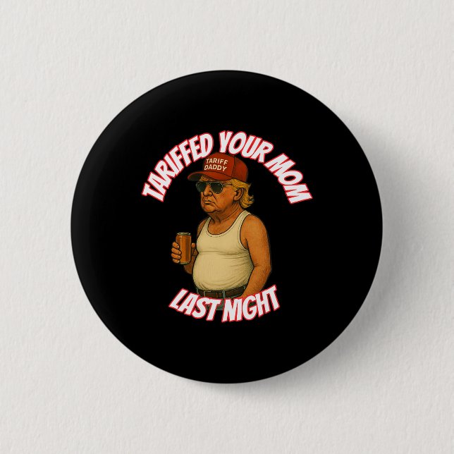 Funny Tariffed Your Mom Last Night  2 Inch Round Button (Front)