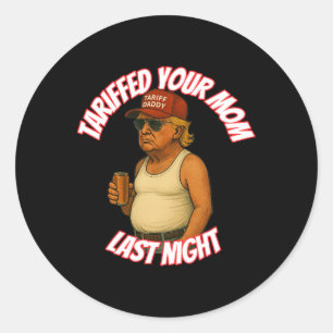 Funny Tariffed Your Mom Last Night  Classic Round Sticker