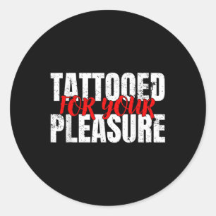 Funny Tattooed For Your Pleasure Gift For Tattoo L Classic Round Sticker
