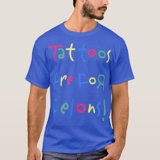 Funny Tattoos Are For Felons s T-Shirt