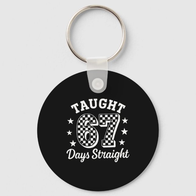 Funny Taught 67 Days Straight 6 7 Meme School Teac Keychain (Front)
